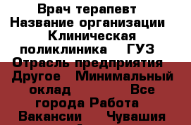 Врач-терапевт › Название организации ­ Клиническая поликлиника №3 ГУЗ › Отрасль предприятия ­ Другое › Минимальный оклад ­ 10 000 - Все города Работа » Вакансии   . Чувашия респ.,Алатырь г.